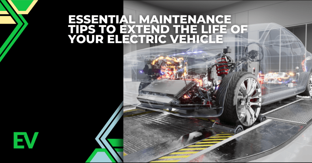 Essential Maintenance Tips to Extend the Life of Your Electric Vehicle ...